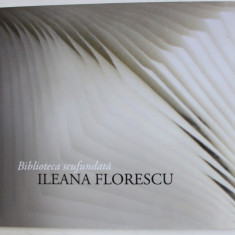 BIBLIOTECA SCUFUNDATA de ILEANA FLORESCU , 2010