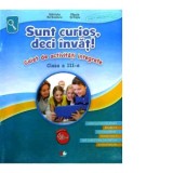 Sunt curios, deci invat! Caiet de activitati integrate. Clasa a III-a