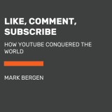 Like, Comment, Subscribe: How Youtube Drives Google&#039;s Dominance and Controls Our Culture