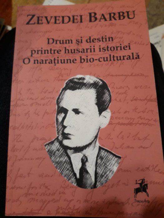 Zevedei Barbu - Drum și destin printre husarii istoriei. O narațiune bio-cult.