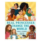 Real Princesses Change the World - Carte Copii Inspirationala, Diverse Printese, Autori Carrie A. Pearson, Ilustrator Dung Ho, Varsta 5-8 ani