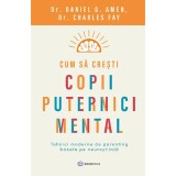 Cum Sa Cresti Copii Puternici Mental - Daniel G. Amen, Charles Fay, Bookzone