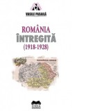 Romania intregita 1918-1928. Aspecte ale consolidarii statale - Vasile Pasaila