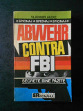 Vladimir Alexe - Abwehr contra F.B.I. Secrete bine pazite