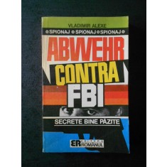 Vladimir Alexe - Abwehr contra F.B.I. Secrete bine pazite