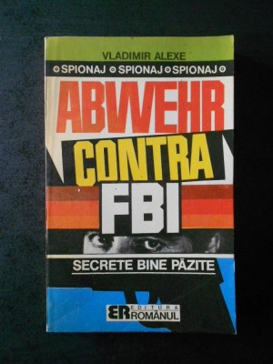Vladimir Alexe - Abwehr contra F.B.I. Secrete bine pazite foto