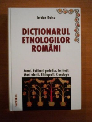 DICTIONARUL ETNOLOGILOR ROMANI, EDITIA A III-A, REVAZUTA SI MULT ADAUGITA, de IORDAN DATCU 2006 foto