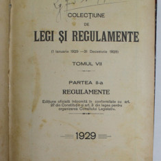 COLECTIUNE DE LEGI SI REGULAMENTE (1 IANUARIE 1929 - 31 DECEMBRIE 1929 ) , TOMUL VII , PARTEA A - II -A , REGULAMENTE , 1929
