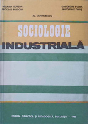 SOCIOLOGIE INDUSTRIALA-M. BORTUN, N. BUJDOIU, AL. DENIFORESCU, GH. FULGA, GH. ONUT foto