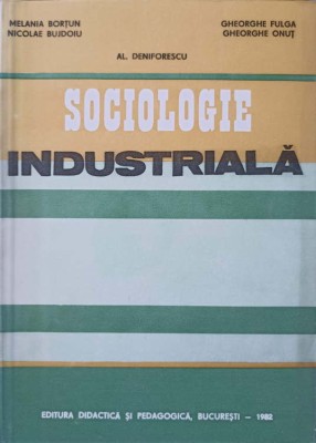 SOCIOLOGIE INDUSTRIALA-M. BORTUN, N. BUJDOIU, AL. DENIFORESCU, GH. FULGA, GH. ONUT foto