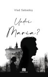 Unde-i Maria - Vlad Sabados - Editura Creator-Libris