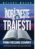 Indrazneste sa traiesti prin fiecare cuvant. Cum sa il iubesti pe Dumnezeu cu inima, trupul, mintea si sufletul - Melody Mason