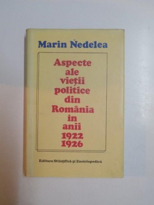 ASPECTE ALE VIETII POLITICE DIN ROMANIA IN ANII 1922-1926 de MARIN NEDELEA foto