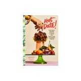 Hot Date!: Sweet &amp; Savory Recipes Celebrating the Date, from Party Food to Everyday Feasts