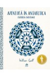 Aventura in Antarctica. Expeditia Endurance - William Grill