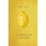 Az aranykor f&eacute;nykora - Kem&eacute;ny Zs&oacute;fi