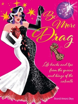 Be More Drag: Life Hacks and Tips from the Queens and Kings of the Catwalk foto