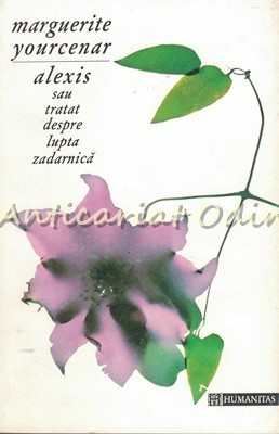 Alexis Sau Tratat Despre Lupta Zadarnica - Marguerite Yourcenar foto