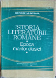 Istoria literaturii romane. Epoca marilor clasici - George Munteanu