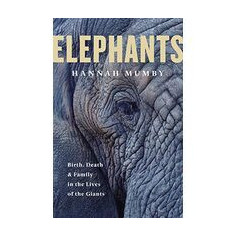 Elephants: Birth, Life and Death in the Last Days of the Giants