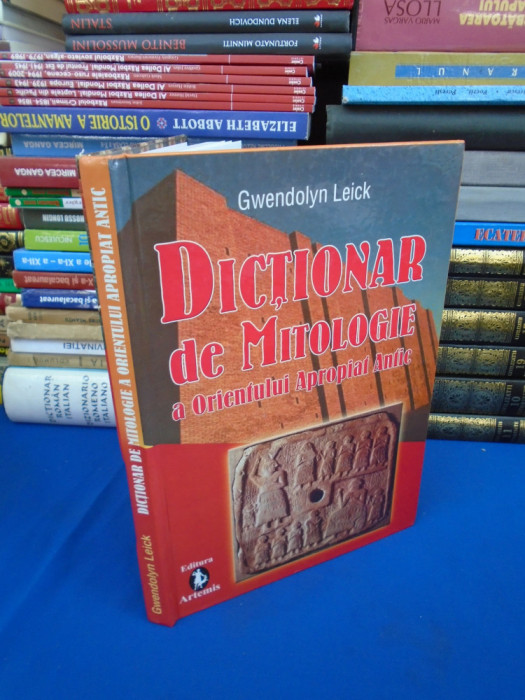 GWENDOLYN LEICK - DICTIONAR DE MITOLOGIE A ORIENTULUI APROPIAT ANTIC , 2005