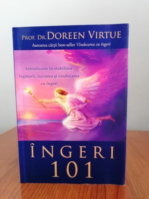 Doreen Virtue, &amp;Icirc;ngeri 101. Introducere &amp;icirc;n stabilirea legăturii, lucrarea și vindecarea cu &amp;icirc;ngeri foto