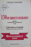 130 DE SUBIECTE REZOLVATE PENTRU EXAMENUL DE BACALAUREAT. ORAL - LITERATURA ROMANA-CECILIA STOLERU