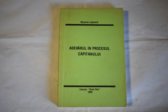 Miscarea Legionara - Adevarul in procesul capitanului - Traian Golea 1980