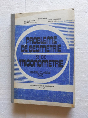 PROBLEME DE GEOMETRIE SI DE TRIGONOMETRIE CLASELE IX - X SOARE NICULESCU 1991 foto