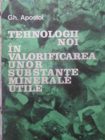 TEHNOLOGII NOI IN VALORIFICAREA UNOR SUBSTANTE MINERALE UTILE-GH. APOSTOL-231581
