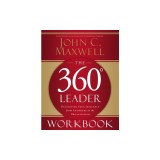 The 360 Degree Leader Workbook: Developing Your Influence from Anywhere in the Organization