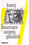 Cumpara ieftin Heraclitice. Incercare asupra gandirii - Ionut Iamandi