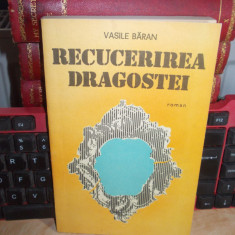 VASILE BARAN - RECUCERIREA DRAGOSTEI , ED. 1-A , 1987 , CU AUTOGRAF SI DEDICATIE