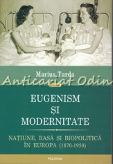 Eugenism Si Modernitate. Natiune, Rasa Si Biopolitica In Europa foto