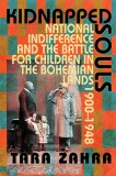 Kidnapped Souls: National Indifference and the Battle for Children in the Bohemian Lands, 1900-1948