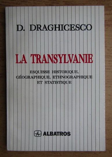 La Transylvanie : esquisse historique, g&eacute;ographique... / D. Draghicescu