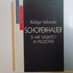 SCHOPENHAUER SI ANII SALBATICI AI FILOZOFIEI de RUDIGER SAFRANSKI , 1998 * PREZINTA SUBLINIERI CU PIXUL