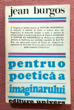 Pentru o poetica a imaginarului. Editura Univers, 1988 - Jean Burgos