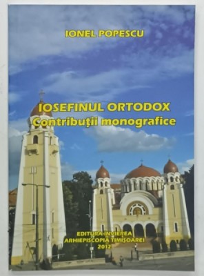 IOSEFINUL ORTODOX , CONTRIBUTII MONOGRAFICE de IONEL POPESCU , 2012 , DEDICATIE * foto