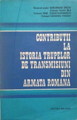 CONTRIBUTII LA ISTORIA TRUPELOR DE TRANSMISIUNI DIN ARMATA ROMANA-GHEORGHE ENCIU, IOAN BIJI, EMIL CONSTANTI-246529