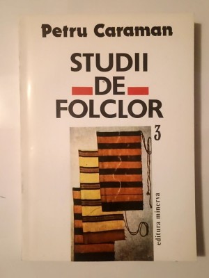 Petru Caraman - Studii de folclor III (ed. Iordan Datcu și Viorica Săvulescu) foto