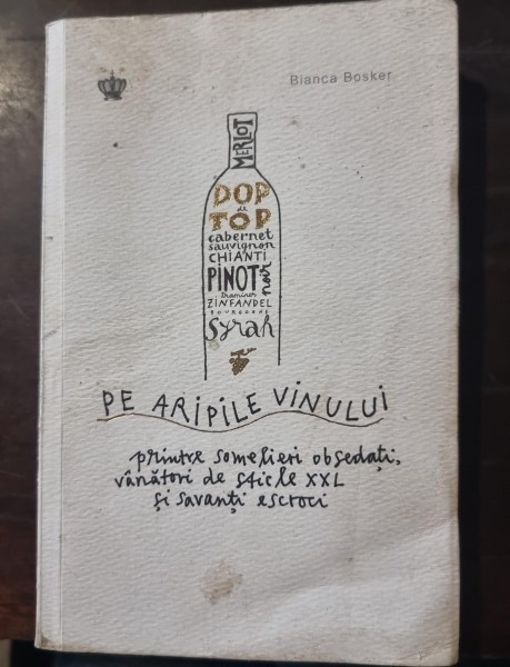 Pe aripile vinului printre somelieri obsedati, vanatori de sticle XXL si savanti escroci - Bianca Bosker