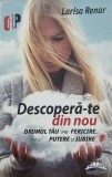 Descopera-te din nou. Drumul tau spre fericire, putere si iubire - Larisa Renar