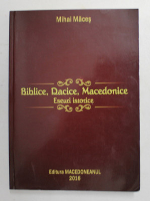 BIBLICE , DACICE , MACEDONICE - ESEURI ISTORICE de MIHAI MACES , 2016 , DEDICATIE * foto