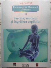 ENCICLOPEDIA MEDICALA A FAMILIEI VOL.3 SARCINA, NASTEREA SI INGRIJIREA COPILULUI-COORDONATOR YVES MORIN-305692