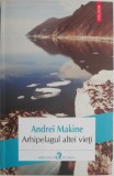 Arhipelagul altei vieti &ndash; Andrei Makine - Roman
