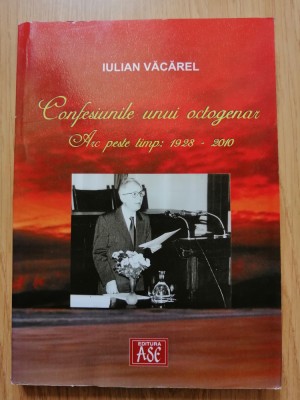 Confesiunile unui octogenar. Arc peste timp: 1928-2010. Iulian Vacarel. autograf foto
