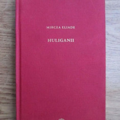 Mircea Eliade - Huliganii (2010, usor uzata)