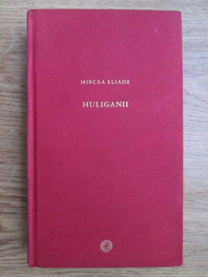 Mircea Eliade - Huliganii (2010, usor uzata) foto