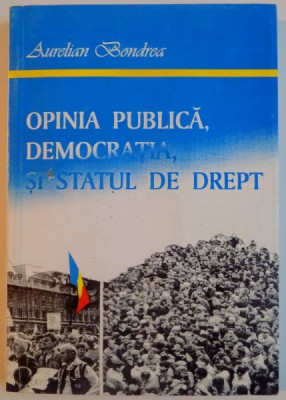 OPINIA PUBLICA , DEMOCRATIA SI STATUL DE DREPT de AURELIAN BONDREA , 1996 foto